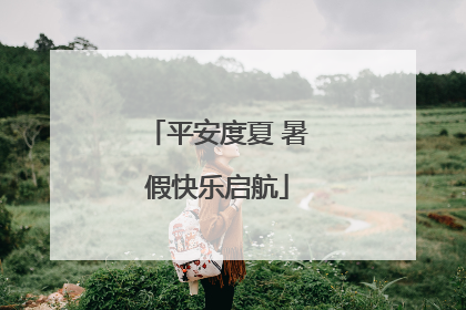 平安度夏 暑假快乐启航