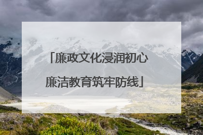 廉政文化浸润初心 廉洁教育筑牢防线