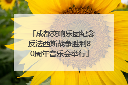 成都交响乐团纪念反法西斯战争胜利80周年音乐会举行