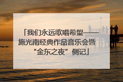 我们永远歌唱希望——施光南经典作品音乐会暨“金东之夜”侧记