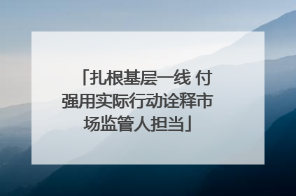 扎根基层一线 付强用实际行动诠释市场监管人担当