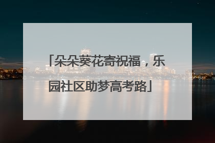 朵朵葵花寄祝福，乐园社区助梦高考路