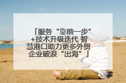 服务“靠前一步”+技术升级迭代 智慧港口助力更多外贸企业破浪“出海”