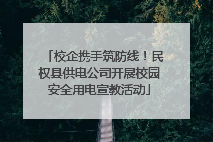 校企携手筑防线！民权县供电公司开展校园安全用电宣教活动