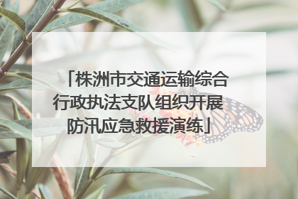 株洲市交通运输综合行政执法支队组织开展防汛应急救援演练