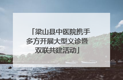 梁山县中医院携手多方开展大型义诊暨双联共建活动