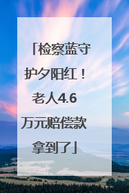 检察蓝守护夕阳红！老人4.6万元赔偿款拿到了