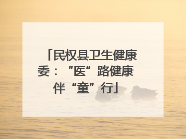 民权县卫生健康委：“医”路健康伴“童”行