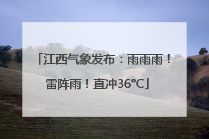 江西气象发布：雨雨雨！雷阵雨！直冲36°C