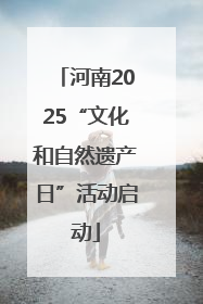 河南2025“文化和自然遗产日”活动启动