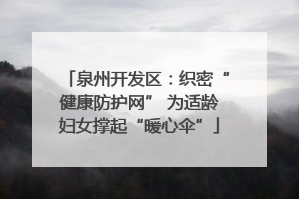 泉州开发区：织密“健康防护网” 为适龄妇女撑起“暖心伞”