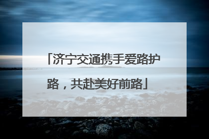 济宁交通携手爱路护路，共赴美好前路
