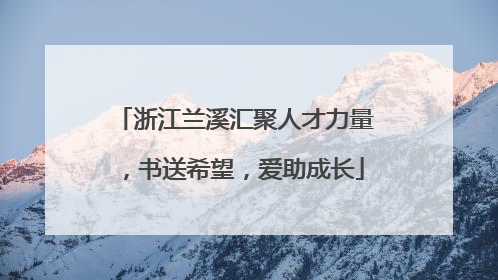 浙江兰溪汇聚人才力量，书送希望，爱助成长