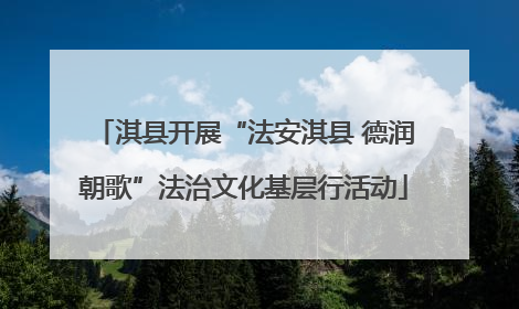 淇县开展“法安淇县 德润朝歌”法治文化基层行活动