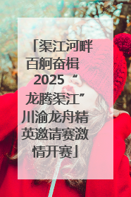 渠江河畔百舸奋楫 2025“龙腾渠江”川渝龙舟精英邀请赛激情开赛