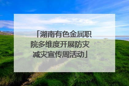 湖南有色金属职院多维度开展防灾减灾宣传周活动