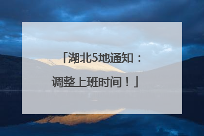 湖北5地通知：调整上班时间！