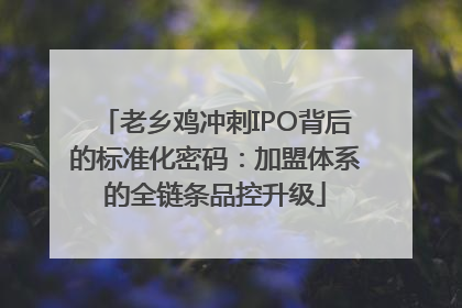 老乡鸡冲刺IPO背后的标准化密码：加盟体系的全链条品控升级