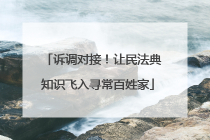 诉调对接！让民法典知识飞入寻常百姓家