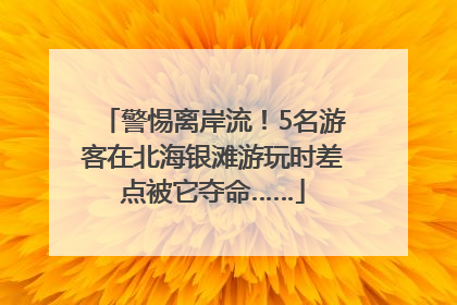 警惕离岸流!5名游客在北海银滩游玩时差点被它夺命……