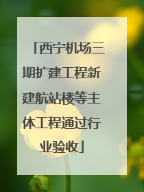 西宁机场三期扩建工程新建航站楼等主体工程通过行业验收