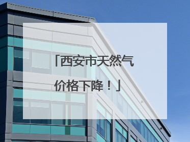 西安市天然气价格下降！