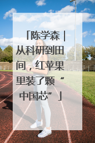 陈学森｜从科研到田间，红苹果里装了颗“中国芯”