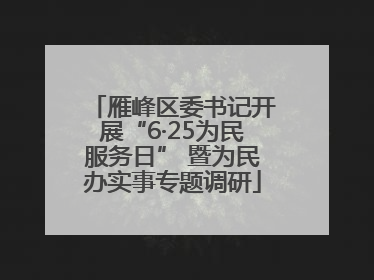 雁峰区委书记开展“6·25为民服务日” 暨为民办实事专题调研