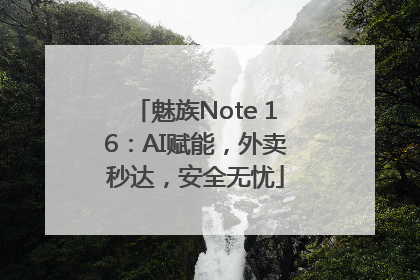 魅族Note 16：AI赋能，外卖秒达，安全无忧