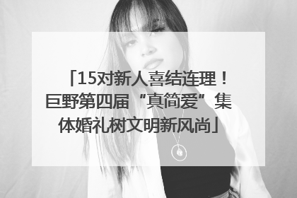 15对新人喜结连理！巨野第四届“真简爱”集体婚礼树文明新风尚