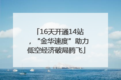 16天开通14站，“金华速度”助力低空经济破局腾飞