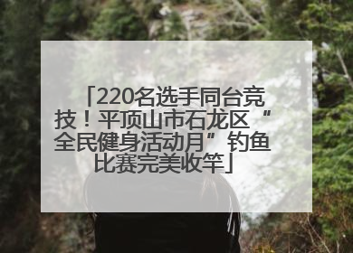 220名选手同台竞技！平顶山市石龙区“全民健身活动月”钓鱼比赛完美收竿
