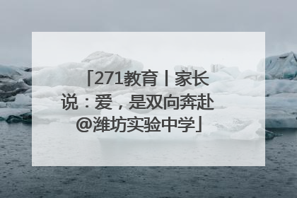 271教育丨家长说：爱，是双向奔赴@潍坊实验中学