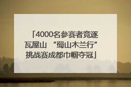 4000名参赛者竞逐瓦屋山 “蜀山木兰行”挑战赛成都巾帼夺冠