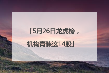 5月26日龙虎榜，机构青睐这14股