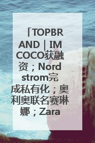 TOPBRAND｜IMCOCO获融资；Nordstrom完成私有化；奥利奥联名赛琳娜；Zara母公司高管洗牌
